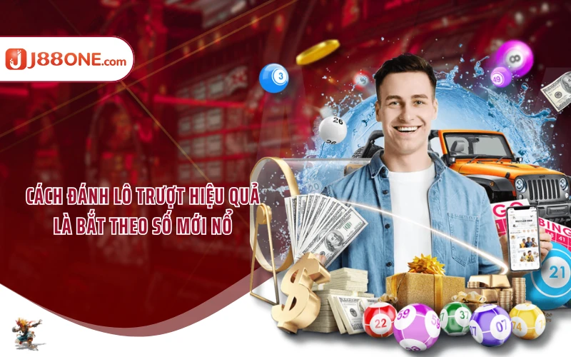 Cách đánh lô trượt hiệu quả là bắt theo số mới nổ