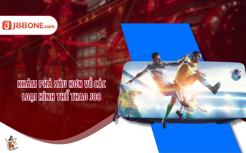 Khám phá sâu hơn về các loại hình thể thao J88