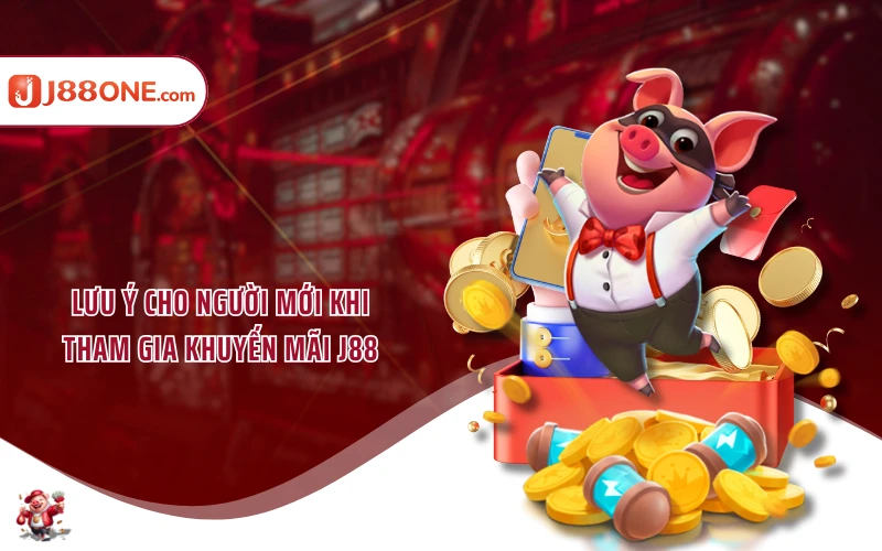 Lưu ý cho người mới khi tham gia khuyến mãi J88