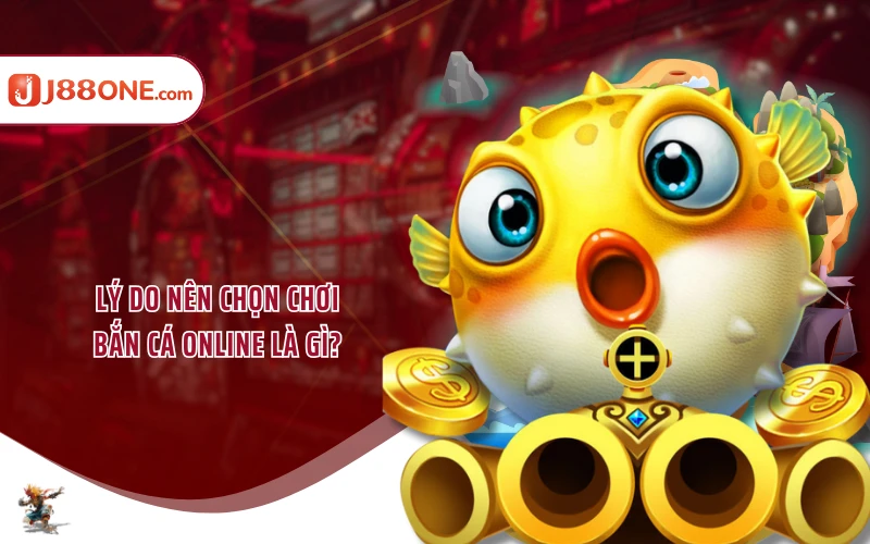 Lý do nên chọn chơi bắn cá online là gì?