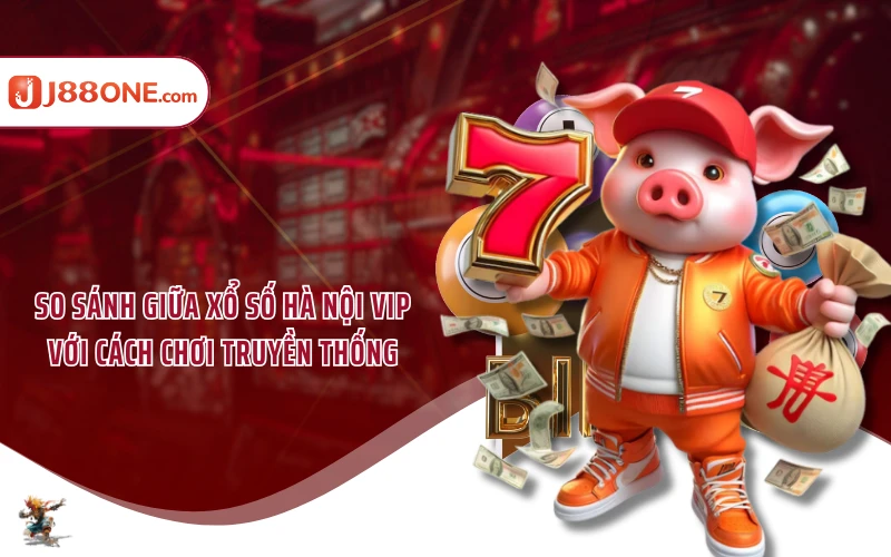 So sánh giữa xổ số Hà Nội Vip với cách chơi truyền thống