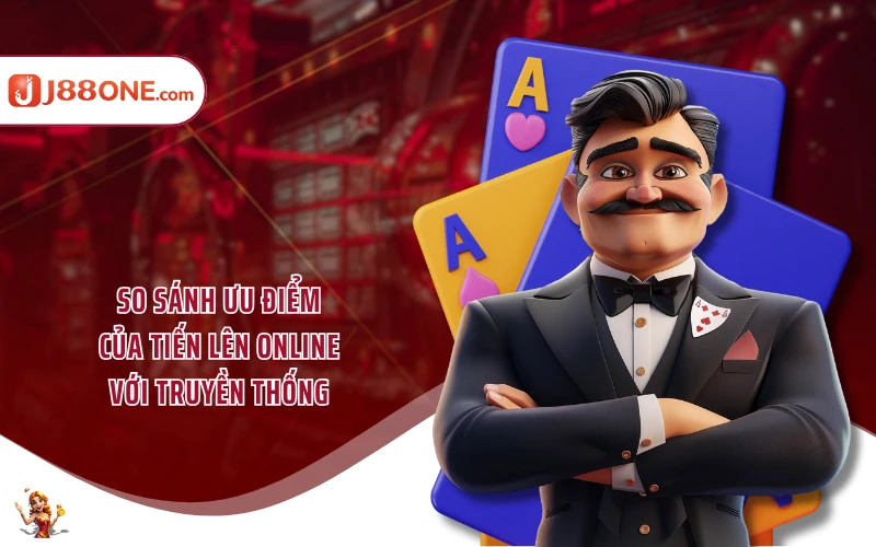 So sánh ưu điểm của tiến lên online với truyền thống